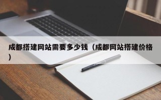 盐城成都搭建网站需要多少钱（成都网站搭建价格）