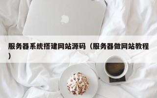 盐城服务器系统搭建网站源码（服务器做网站教程）