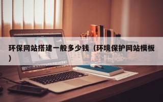 盐城环保网站搭建一般多少钱（环境保护网站模板）