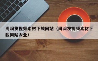 盐城周润发视频素材下载网站（周润发视频素材下载网站大全）