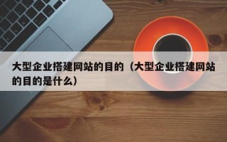 盐城大型企业搭建网站的目的（大型企业搭建网站的目的是什么）